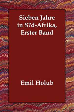 Sieben Jahre in Sud-Afrika, Erster Band de Emile Holub