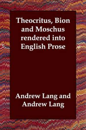 Theocritus, Bion and Moschus Rendered Into English Prose de Andrew Lang