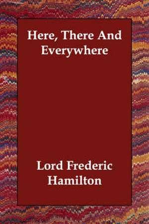 Here, There And Everywhere de Lord Frederic Hamilton