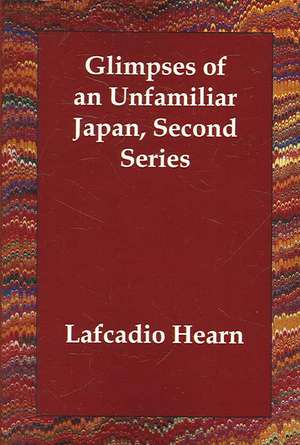 Glimpses of an Unfamiliar Japan, Second Series de Lafcadio Hearn