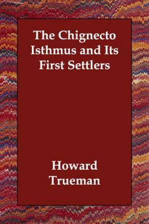 The Chignecto Isthmus and Its First Settlers de Howard Trueman