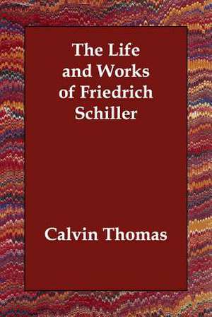 The Life and Works of Friedrich Schiller de Calvin Thomas