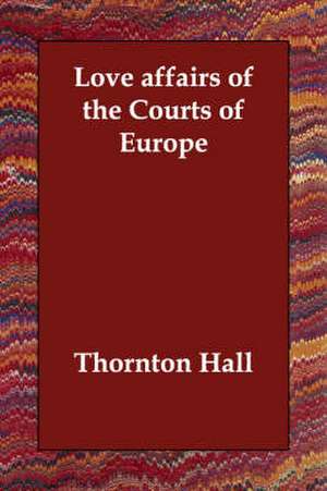 Love affairs of the Courts of Europe de Thornton Hall