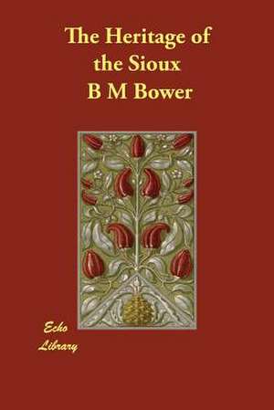 The Heritage of the Sioux de B. M. Bower