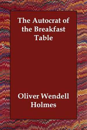 The Autocrat of the Breakfast Table de Oliver Wendell Holmes