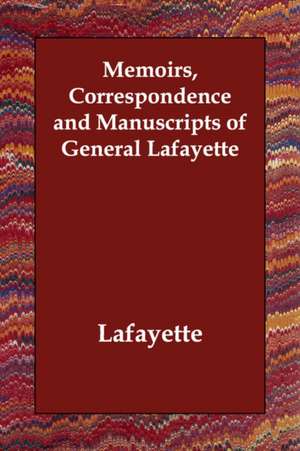 Memoirs, Correspondence and Manuscripts of General Lafayette de Lafayette