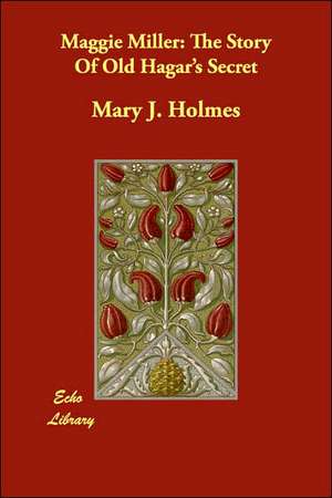 Maggie Miller: The Story Of Old Hagar's Secret de Mary J. Holmes