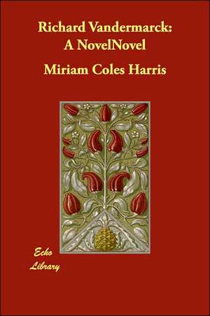 Richard Vandermarck: A Novel de Miriam Coles Harris