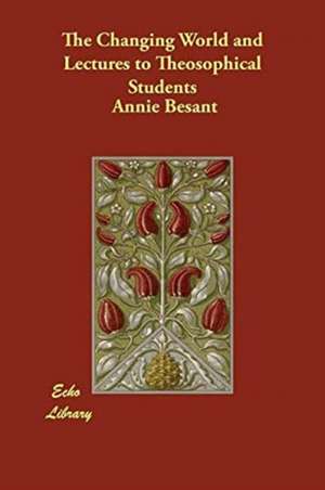 The Changing World and Lectures to Theosophical Students de Annie Besant