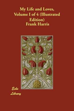 My Life and Loves, Volume I of 4 (Illustrated Edition) de Frank Harris