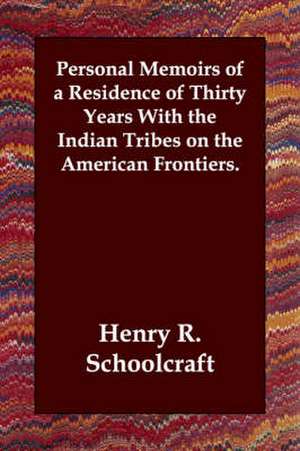 Personal Memoirs of a Residence of Thirty Years with the Indian Tribes on the American Frontiers. de Henry Rowe Schoolcraft