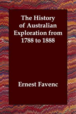 The History of Australian Exploration from 1788 to 1888 de Ernest Favenc