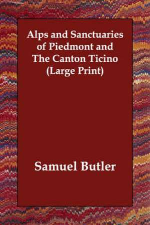 Alps and Sanctuaries of Piedmont and the Canton Ticino de Samuel Butler