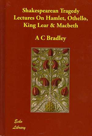 Shakespearean Tragedy Lectures on Hamlet, Othello, King Lear & Macbeth de A. C. Bradley