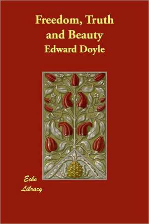 Freedom, Truth and Beauty de Edward Doyle