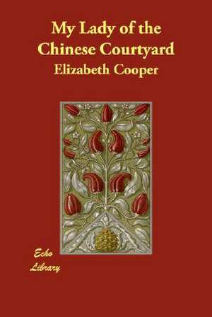 My Lady of the Chinese Courtyard de Elizabeth Cooper