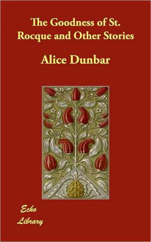 The Goodness of St. Rocque and Other Stories de Alice Dunbar