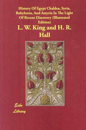 History of Egypt Chaldea, Syria, Babylonia, and Assyria in the Light of Recent Discovery (Illustrated Edition) de L. W. King