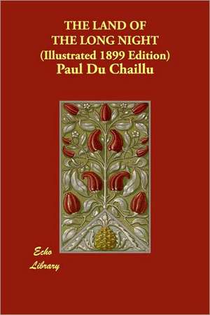 The Land of the Long Night (Illustrated 1899 Edition) de Paul Du Chaillu