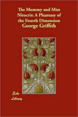 The Mummy and Miss Nitocris: A Phantasy of the Fourth Dimension de George Griffith