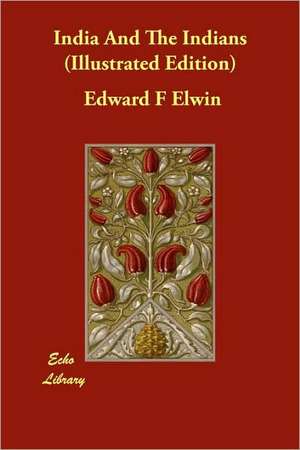 India and the Indians (Illustrated Edition) de Edward F. Elwin