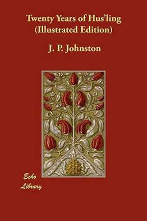 Twenty Years of Hus'ling (Illustrated Edition) de J. P. Johnston