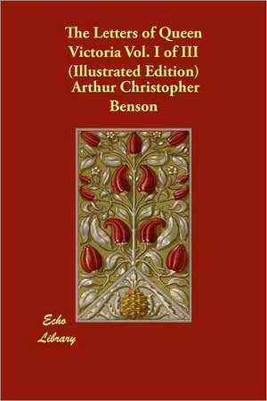 The Letters of Queen Victoria Vol. I of III (Illustrated Edition) de Arthur Christopher Benson