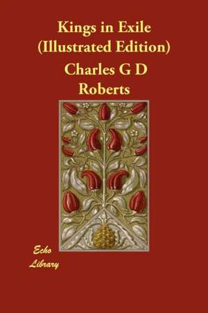 Kings in Exile (Illustrated Edition) de Charles George Douglas Roberts