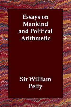 Essays on Mankind and Political Arithmetic de William Petty