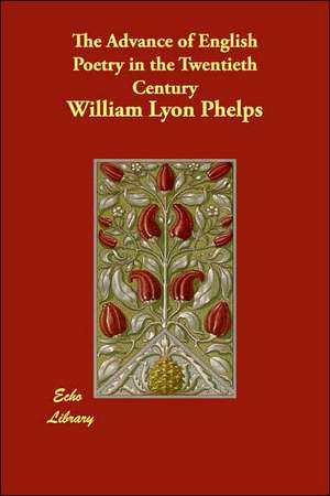 The Advance of English Poetry in the Twentieth Century de William Lyon Phelps