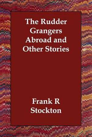 The Rudder Grangers Abroad and Other Stories de Frank R. Stockton