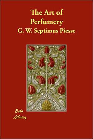 The Art of Perfumery de G. W. Septimus Piesse