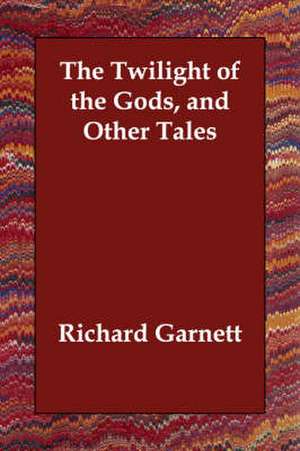 The Twilight of the Gods, and Other Tales de Richard Garnett