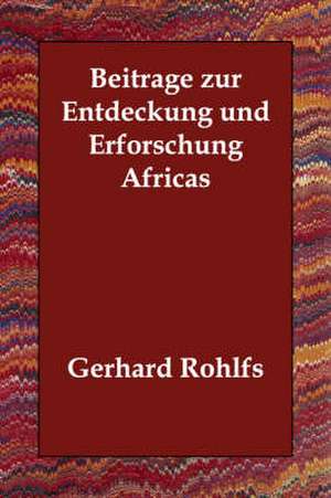 Beitrage Zur Entdeckung Und Erforschung Africas de Gerhard Rohlfs