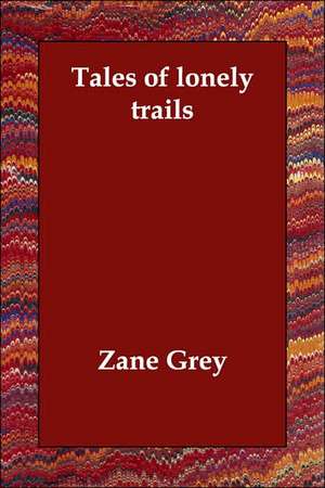 Tales of Lonely Trails de Zane Grey