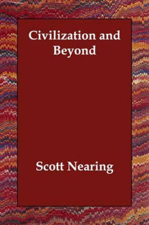 Civilization and Beyond de Scott Nearing