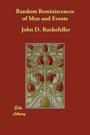 Random Reminiscences of Men and Events de Senator John D Rockefeller