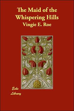 The Maid of the Whispering Hills de Vingie E. Roe