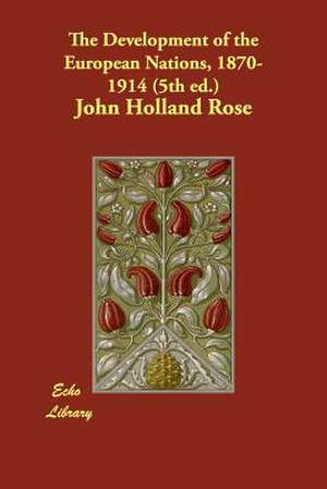 The Development of the European Nations, 1870-1914 de John Holland Rose