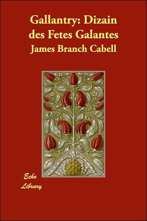 Gallantry: Dizain Des Fetes Galantes de James Branch Cabell