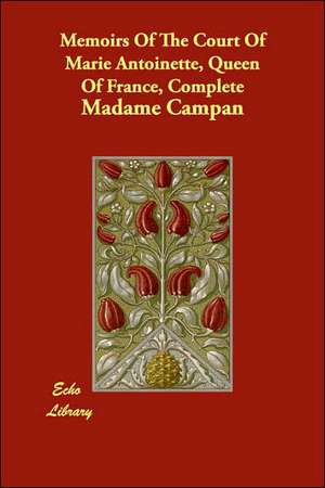 Memoirs of the Court of Marie Antoinette, Queen of France, Complete de Madame Jeanne-Louise-Henriette Campan