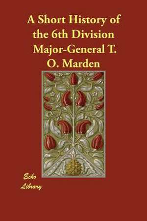 A Short History of the 6th Division de Major-General T. O. Marden