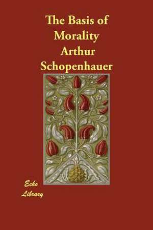 The Basis of Morality de Arthur Schopenhauer