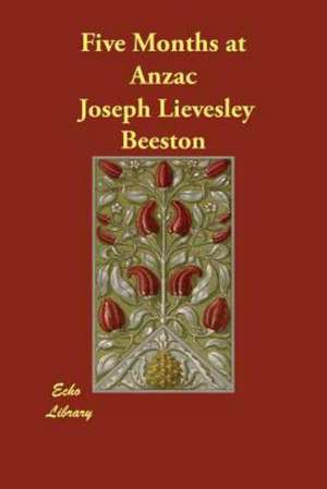 Five Months at Anzac de Joseph Lievesley Beeston