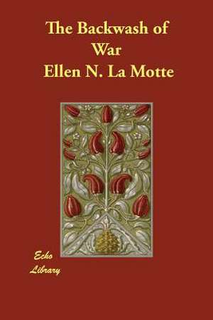 The Backwash of War de Ellen N. La Motte