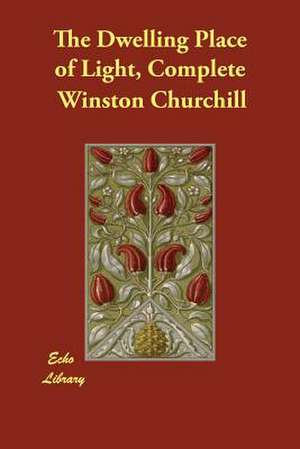 The Dwelling Place of Light, Complete de Winston S. Churchill