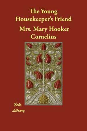 The Young Housekeeper's Friend de Mrs Mary Hooker Cornelius