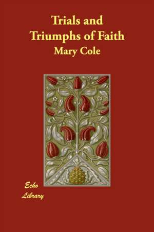 Trials and Triumphs of Faith de Mary Cole