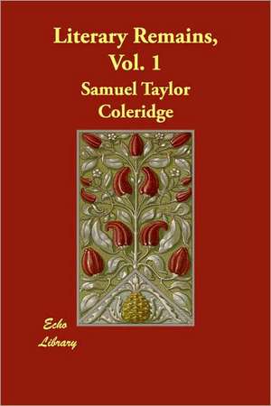 Literary Remains, Vol. 1 de Samuel Taylor Coleridge