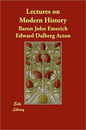 Lectures on Modern History de Baron John Emerich Edward Dalberg Acton